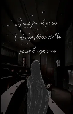 trop jeune pour t'aimer, trop vielle pour t'ignorer...