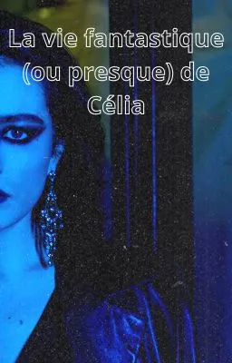 la vie fantastique ( ou presque) de Célia