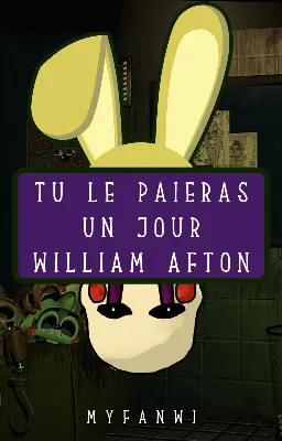 Tu le paieras un jour William Afton | Fanfiction Five Nights at Freddy's