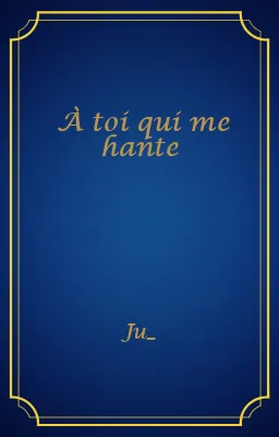À toi qui me hante